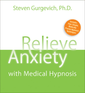 Relieve Anxiety with Medical Hypnosis - Gurgevich, Steven, MD