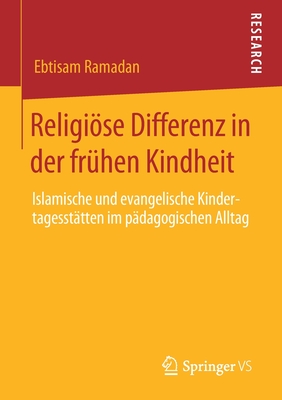 Religise Differenz in Der Fr?hen Kindheit: Islamische Und Evangelische Kindertagesst?tten Im P?dagogischen Alltag - Ramadan, Ebtisam