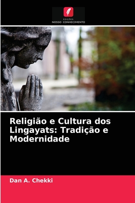 Religi?o e Cultura dos Lingayats: Tradi??o e Modernidade - Chekki, Dan A