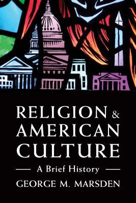 Religion and American Culture: A Brief History - Marsden, George M