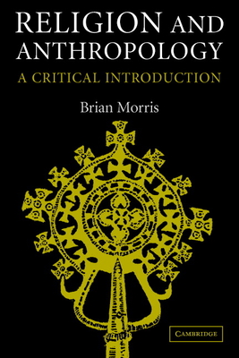 Religion and Anthropology: A Critical Introduction - Morris, Brian