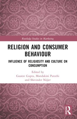 Religion and Consumer Behaviour: Influence of Religiosity and Culture on Consumption - Gupta, Gaurav (Editor), and Paruthi, Mandakini (Editor), and Nijjer, Shivinder (Editor)