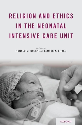 Religion and Ethics in the Neonatal Intensive Care Unit - Green, Ronald M (Editor), and Little, George A (Editor)