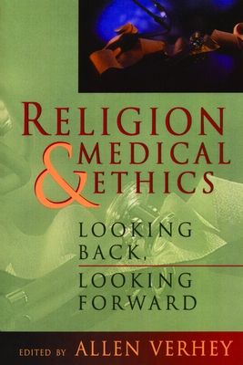 Religion and Medical Ethics: Looking Back, Looking Forward - Verhey, Allen