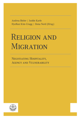 Religion and Migration: Negotiating Hospitality, Agency and Vulnerability - Bieler, Andrea (Editor), and Karle, Isolde (Editor), and Kim-Cragg, Hyeran (Editor)