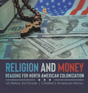 Religion and Money: Reasons for North American Colonization US History 3rd Grade Children's American History