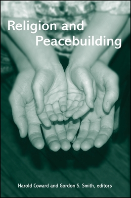 Religion and Peacebuilding - Coward, Harold, Professor (Editor), and Smith, Gordon S (Editor)