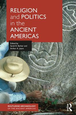 Religion and Politics in the Ancient Americas - Barber, Sarah (Editor), and Joyce, Arthur A. (Editor)