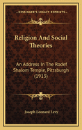Religion and Social Theories: An Address in the Rodef Shalom Temple, Pittsburgh