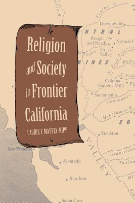 Religion and Society in Frontier California - Maffly-Kipp, Laurie F.