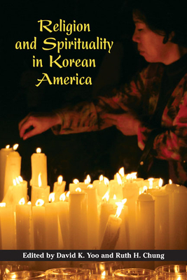 Religion and Spirituality in Korean America - Yoo, David K (Contributions by), and Chung, Ruth H (Contributions by), and Kim, Jae Ran (Contributions by)