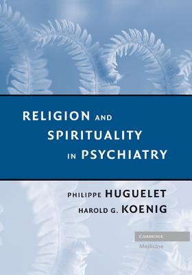 Religion and Spirituality in Psychiatry - Huguelet, Philippe, and Koenig, Harold G.