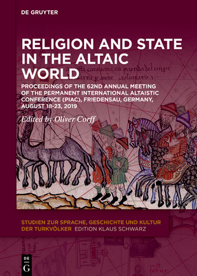 Religion and State in the Altaic World: Proceedings of the 62nd Annual Meeting of the Permanent International Altaistic Conference (Piac), Friedensau, Germany, August 18-23, 2019 - Corff, Oliver (Editor)