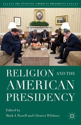 Religion and the American Presidency - Rozell, Mark J, PhD (Editor), and Whitney, Gleaves (Editor)