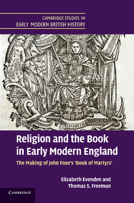 Religion and the Book in Early Modern England: The Making of John Foxe's 'Book of Martyrs' - Evenden, Elizabeth, and Freeman, Thomas S.