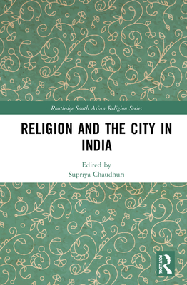 Religion and the City in India - Chaudhuri, Supriya (Editor)