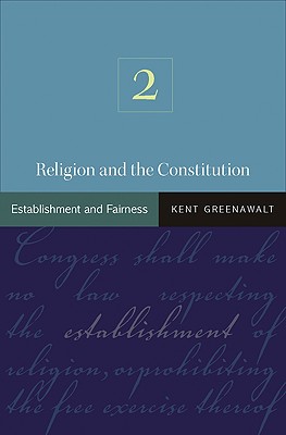 Religion and the Constitution, Volume 2: Establishment and Fairness - Greenawalt, Kent