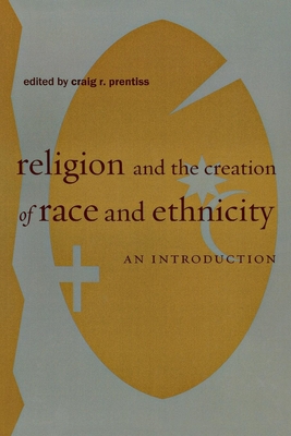 Religion and the Creation of Race and Ethnicity: An Introduction - Prentiss, Craig R (Editor)