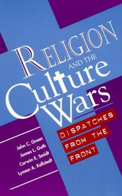 Religion and the Culture Wars: Dispatches from the Front - Green, John C, Professor, and Guth, James L, and Smidt, Corwin E