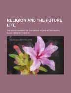 Religion and the Future Life: The Development of the Belief in Life After Death
