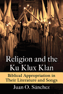 Religion and the Ku Klux Klan: Biblical Appropriation in Their Literature and Songs