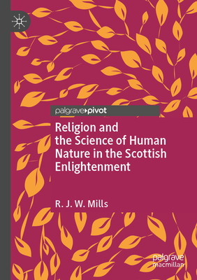 Religion and the Science of Human Nature in the Scottish Enlightenment - Mills, R.J.W.