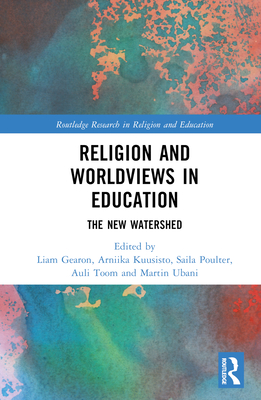 Religion and Worldviews in Education: The New Watershed - Gearon, Liam (Editor), and Kuusisto, Arniika (Editor), and Poulter, Saila (Editor)