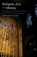 Religion, Art, and Money: Episcopalians and American Culture from the Civil War to the Great Depression