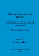 Religion, Community and Territory, Volume 3: Defining Religion in the Severn Valley and Adjacent Hills from the Iron Age to the Early Medieval Period. Volume 3-Gazetteer H-Y