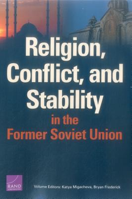 Religion, Conflict, and Stability in the Former Soviet Union - Migacheva, Katya, and Frederick, Bryan