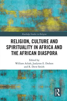 Religion, Culture and Spirituality in Africa and the African Diaspora - Ackah, William (Editor), and Dodson, Jualynne E. (Editor), and Smith, R. ew (Editor)