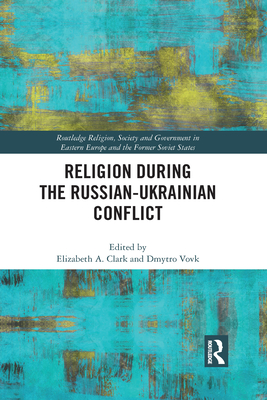 Religion During the Russian Ukrainian Conflict - Clark, Elizabeth (Editor), and Vovk, Dmytro (Editor)