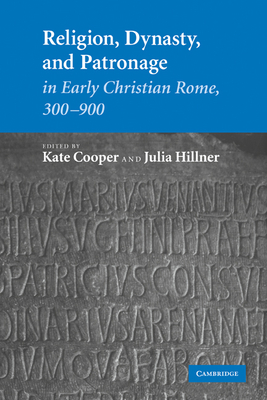 Religion, Dynasty, and Patronage in Early Christian Rome, 300-900 - Cooper, Kate (Editor), and Hillner, Julia (Editor)