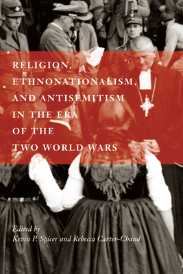 Religion, Ethnonationalism, and Antisemitism in the Era of the Two World Wars: Volume 92 - Spicer, Kevin P (Editor), and Carter-Chand, Rebecca (Editor)