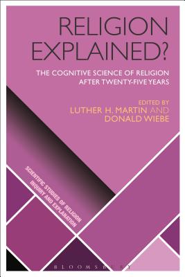 Religion Explained?: The Cognitive Science of Religion After Twenty-Five Years - Wiebe, Donald (Editor), and Martin, Luther H (Editor), and McCorkle Jr, William W (Editor)