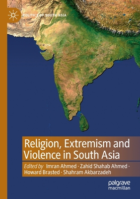 Religion, Extremism and Violence in South Asia - Ahmed, Imran (Editor), and Ahmed, Zahid Shahab (Editor), and Brasted, Howard (Editor)