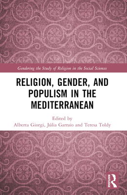 Religion, Gender, and Populism in the Mediterranean - Giorgi, Alberta (Editor), and Garraio, Jlia (Editor), and Toldy, Teresa (Editor)