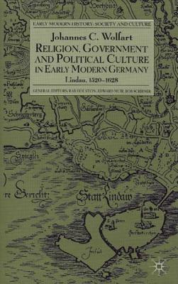 Religion, Government and Political Culture in Early Modern Germany: Lindau, 1520-1628 - Wolfart, J