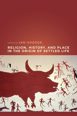 Religion, History, and Place in the Origin of Settled Life - Hodder, Ian (Editor)