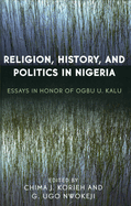 Religion, History, and Politics in Nigeria: Essays in Honor of Ogbu U. Kalu