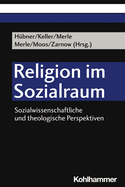 Religion Im Sozialraum: Sozialwissenschaftliche Und Theologische Perspektiven