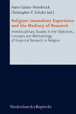 Religion: Immediate Experience and the Mediacy of Research: Interdisciplinary Studies in the Objectives, Concepts and Methodology of Empirical Research in Religion - Scholtz, Christopher (Editor), and Heimbrock, Hans-Gunter (Editor)