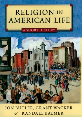 Religion in American Life: A Short History - Butler, and Wacker, and Balmer