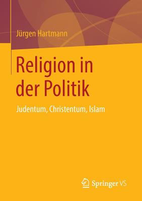 Religion in Der Politik: Judentum, Christentum, Islam - Hartmann, J?rgen