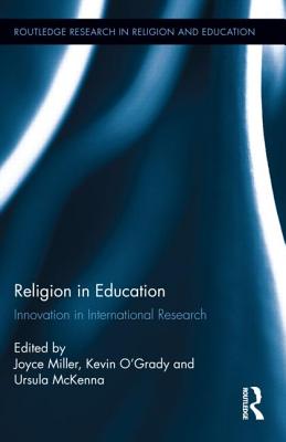 Religion in Education: Innovation in International Research - Miller, Joyce (Editor), and O'Grady, Kevin (Editor), and McKenna, Ursula (Editor)