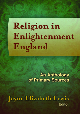 Religion in Enlightenment England: An Anthology of Primary Sources - Lewis, Jayne Elizabeth (Editor)