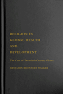 Religion in Global Health and Development: The Case of Twentieth-Century Ghana