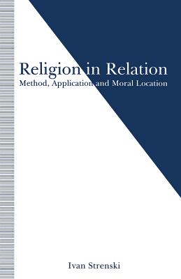 Religion in Relation: Method, Application and Moral Location - Strenski, Ivan