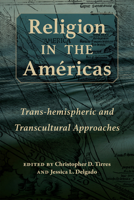 Religion in the Amricas: Trans-Hemispheric and Transcultural Approaches - Tirres, Christopher D (Editor), and Delgado, Jessica L (Editor)