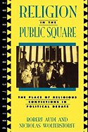 Religion in the Public Square: The Place of Religious Convictions in Political Debate